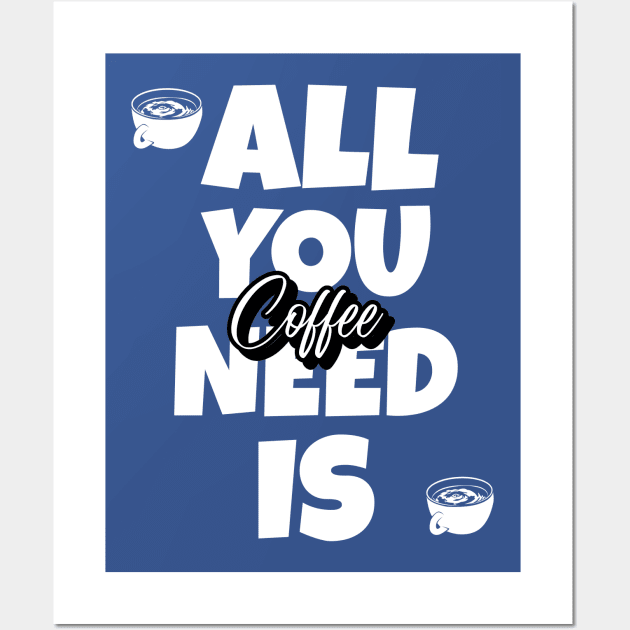 Funny Coffee Quotes All You Need Is Coffee Wall Art by SartorisArt1